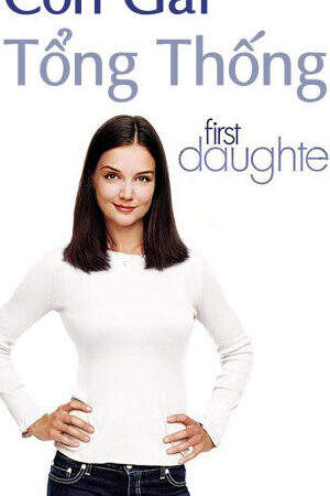 Tập full Con Gái Tổng Thống - First Daughter (2004)-First Daughter